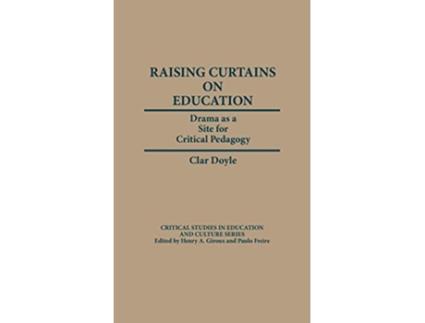 Livro Raising Curtains on Education Drama as a Site for Critical Pedagogy Critical Studies in Education and Culture Series de Clar Doyle (Inglês)