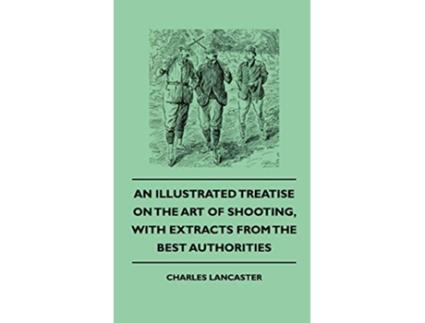 Livro An Illustrated Treatise On The Art of Shooting With Extracts From The Best Authorities de Charles Lancaster (Inglês)