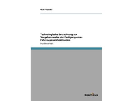 Livro Technologische Betrachtung zur Vorgehensweise der Fertigung eines Fahrzeugquerstabilisators German Edition de Olaf Fritzsche (Alemão)