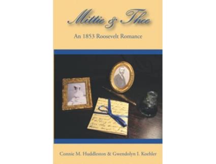 Livro MittieThee An 1853 Roosevelt Romance The Bulloch Letters de Connie M Huddleston Gwendolyn I Koehler (Inglês)