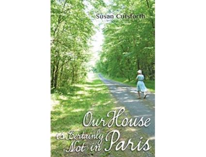 Livro Our House is Certainly Not in Paris de Susan Cutsforth (Inglês)