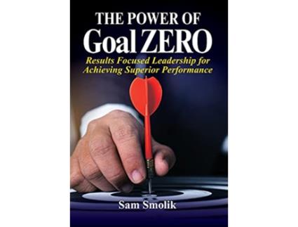 Livro The Power of Goal ZERO Results Focused Leadership for Achieving Superior Performance de Sam Smolik (Inglês)