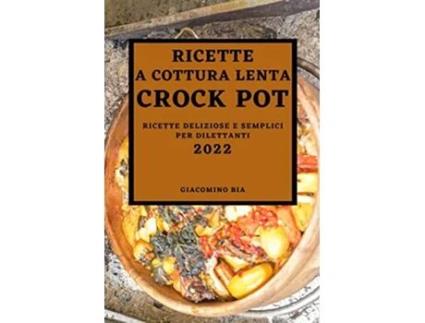 Livro Ricette a Cottura Lenta Crock Pot 2022 Ricette a Cottura Lenta Crock Pot 2022 Italian Edition de Giacomino Bia (Italiano)