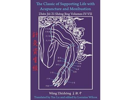 Livro The Classic of Supporting Life with Acupuncture and Moxibustion Volumes IV VII de Wang Zhizhong (Inglês)