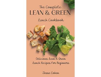 Livro The Complete Lean Green Lunch Cookbook Delicious Lean Green Lunch Recipes For Beginners de Jesse Cohen (Inglês)