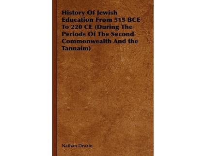 Livro History of Jewish Education from 515 Bce to 220 Ce During the Periods of the Second Commonwealth and the Tannaim de Nathan Drazin (Inglês)