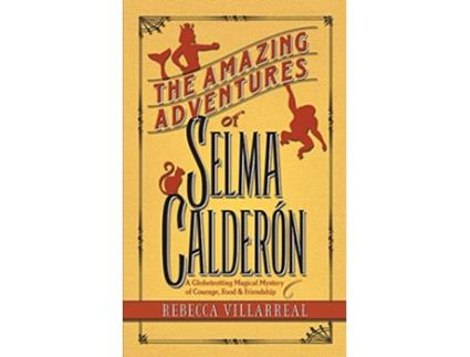 Livro The Amazing Adventures of Selma Calderon A Globetrotting Magical Mystery of Courage Food Friendship 1 Truth Magic de Rebecca Villarreal (Inglês)