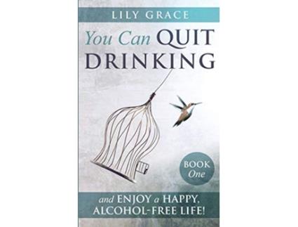 Livro You Can Quit Drinking and Enjoy a Happy AlcoholFree Life Book 1 de Lily Grace (Inglês)