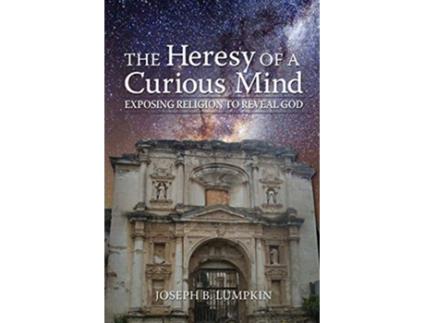 Livro The Heresy of a Curious Mind Exposing Religion to Reveal God de Joseph B Lumpkin (Inglês)