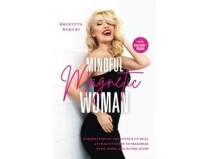 Livro Mindful Magnetic Woman Understanding the Levels of Real Attractiveness To Maximize Your Inner and Outer Glow de Brigitta Bekesi (Inglês)
