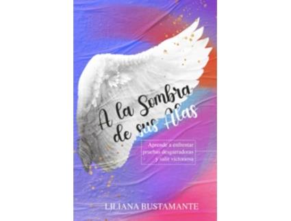 Livro A la sombra de sus alas Aprende a salir victoriosa ante las pruebas desgarradoras de la vida Spanish Edition de Liliana Bustamante (Espanhol)
