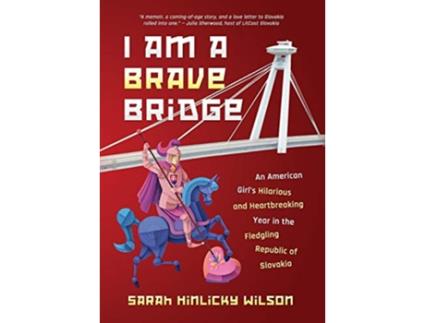 Livro I Am a Brave Bridge An American Girls Hilarious and Heartbreaking Year in the Fledgling Republic of Slovakia de Sarah Hinlicky Wilson (Inglês)
