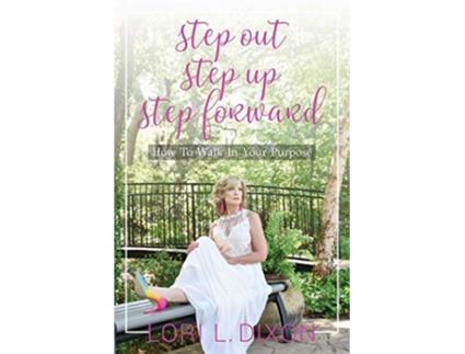 Livro Step Out Step Up Step Forward How to Walk in Your Purpose de Lori L Dixon (Inglês)