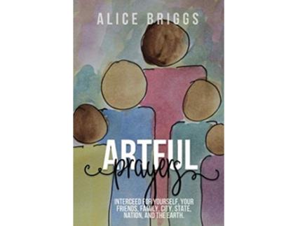 Livro Artful Prayers Interceed for Yourself Your Friends Family City State Nation and the Earth de Alice Briggs (Inglês)