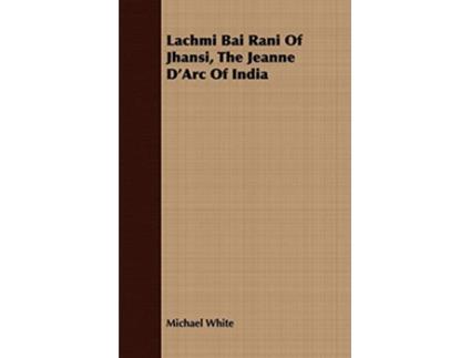 Livro Lachmi Bai Rani Of Jhansi The Jeanne DArc Of India de Michael White (Inglês)