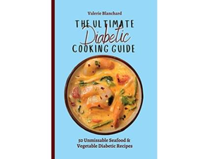 Livro The Ultimate Diabetic Cooking Guide 50 Unmissable Seafood Vegetable Diabetic Recipes de Valerie Blanchard (Inglês)