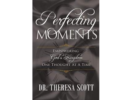 Livro Perfecting Moments Empowering Gods Kingdom One Thought At A Time de Theresa Scott (Inglês)