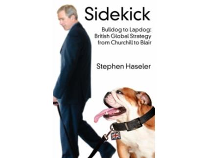 Livro Sidekick Bulldog to Lapdog British Global Strategy from Churchill to Blair de Stephen Haseler (Inglês)