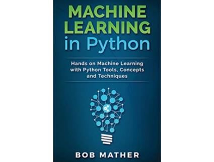 Livro Machine Learning in Python Hands on Machine Learning with Python Tools Concepts and Techniques de Bob Mather (Inglês)