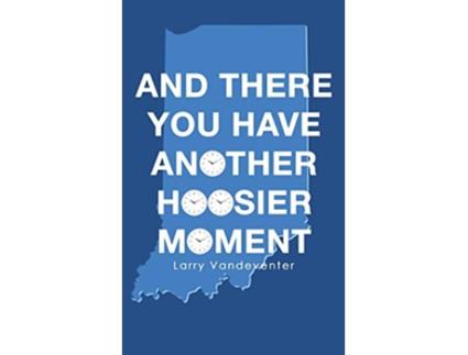 Livro And There You Have Another Hoosier Moment de Larry Vandeventer (Inglês)