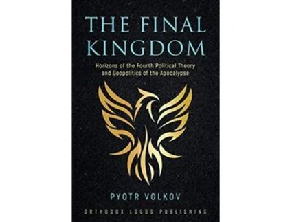 Livro The Final Kingdom Horizons of the Fourth Political Theory and Geopolitics of the Apocalypse de Pyotr Volkov (Inglês)