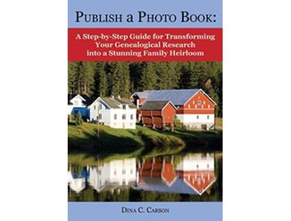 Livro Publish a Photo Book A StepbyStep Guide for Transforming Your Genealogical Research into a Stunning Family Heirloom de Dina C Carson (Inglês)