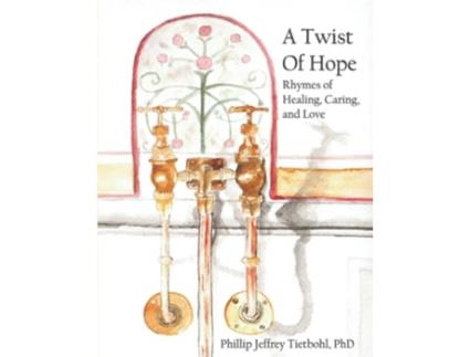 Livro A Twist of Hope Rhymes of Healing Caring and Love de Phillip Jeffrey Tietbohl PhD (Inglês)