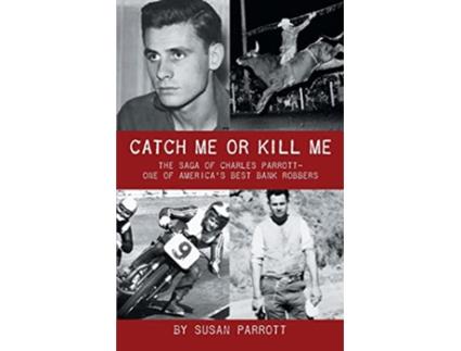 Livro Catch Me Or Kill Me The Saga Of Charles ParrottOne Of Americas Best Bank Robbers de Susan Parrott (Inglês)