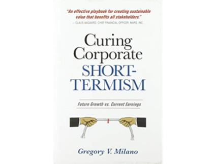 Livro Curing Corporate ShortTermism Future Growth vs Current Earnings de Gregory V Milano (Inglês)