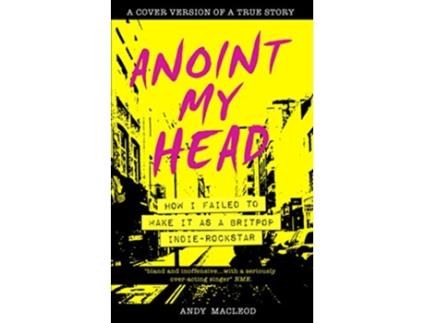 Livro Anoint My Head How I Failed to Make it as a Britpop IndieRockstar de Andy Macleod (Inglês)