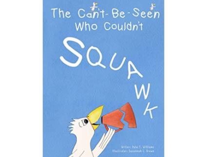 Livro The CantBeSeen Who Couldnt Squawk Stuttering de Dale F Williams (Inglês)