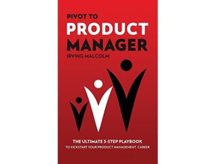Livro Pivot To Product Manager The Ultimate 3Step Playbook To Kickstart Your Product Management Career de Irving Malcolm (Inglês)