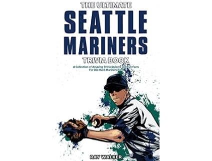 Livro The Ultimate Seattle Mariners Trivia Book A Collection of Amazing Trivia Quizzes and Fun Facts for DieHard Mariners Fans de Ray Walker (Inglês)