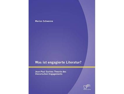 Livro Was ist engagierte Literatur JeanPaul Sartres Theorie des literarischen Engagements German Edition de Marion Schwenne (Alemão)