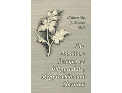 Livro The Furniture Designs of Chippendale Hepplewhite and Sheraton de J Munro Bell (Inglês)