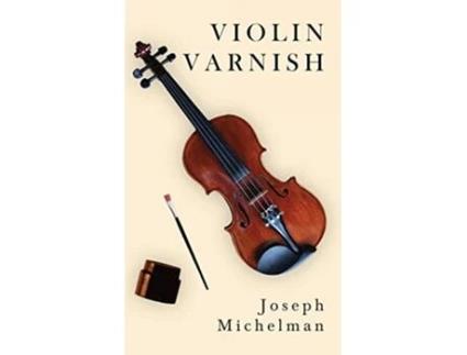 Livro Violin Varnish de Joseph Michelman (Inglês - Capa Dura)