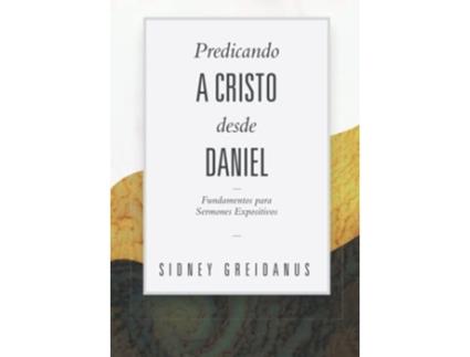 Livro Predicando a Cristo desde Daniel Fundamentos para Sermones Expositivos Spanish Edition de Sidney Greidanus (Espanhol)