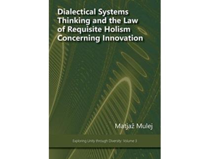 Livro Dialectical Systems Thinking and the Law of Requisite Holism Concerning Innovation Exploring Unity Through Diversity de Matjaz Mulej (Inglês)