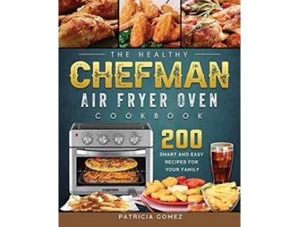 Livro The Healthy Chefman Air Fryer Oven Cookbook 200 Smart and Easy Recipes for Your Family de Patricia Gomez (Inglês)