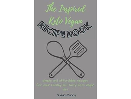 Livro The Inspired Keto Vegan Recipe Book Simple and affordable recipes for your healthy but tasty keto vegan diet de Susan Muncy (Inglês)