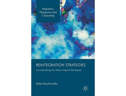 Livro Reintegration Strategies Conceptualizing How Return Migrants Reintegrate Migration Diasporas and Citizenship de Katie Kuschminder (Inglês - Capa Dura)