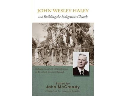 Livro John Wesley Haley and Building the Indigenous Church Reflections on SelfDetermination in Twentieth Century Burundi de John McCready (Inglês)