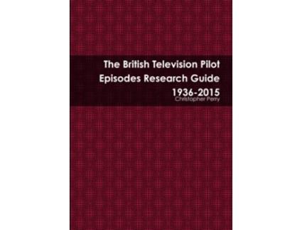 Livro The British Television Pilot Episodes Research Guide 19362015 de Christopher Perry (Inglês)