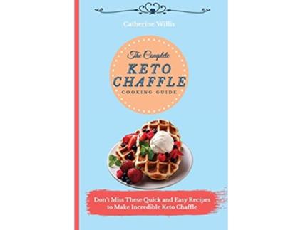 Livro The Complete Keto Chaffle Cooking Guide Dont Miss These Quick and Easy Recipes to Make Incredible Keto Chaffle de Catherine Willis (Inglês)