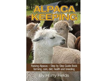 Livro Alpaca Keeping Raising Alpacas – Step by Step Guide Book… farming care diet health and breeding de Harry Fields (Inglês)