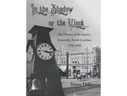 Livro In the Shadow of the Clock The History of the Square Statesville North Carolina 17901990 de Steve Hill (Inglês)