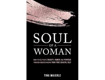 Livro Soul of a Woman How to Cultivate Beauty Power and Purpose Through Understanding Your True Soulful Self de Tina Majerle (Inglês)