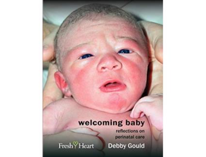 Livro Welcoming Baby Reflections on Perinatal Care Fresh Heart Books for Better Birth de Debby Gould (Inglês)