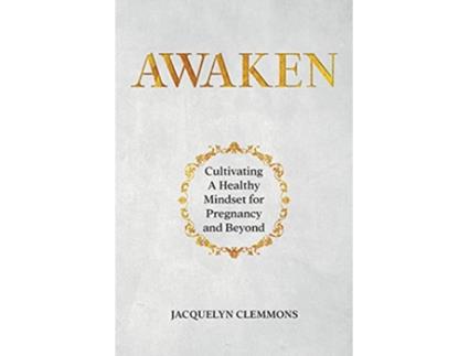 Livro Awaken Cultivating A Healthy Mindset for Pregnancy and Beyond de Jacquelyn Clemmons (Inglês)