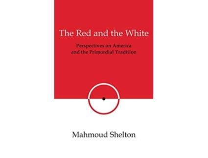 Livro The Red and the White Perspectives on America and the Primordial Tradition de Mahmoud Shelton (Inglês)